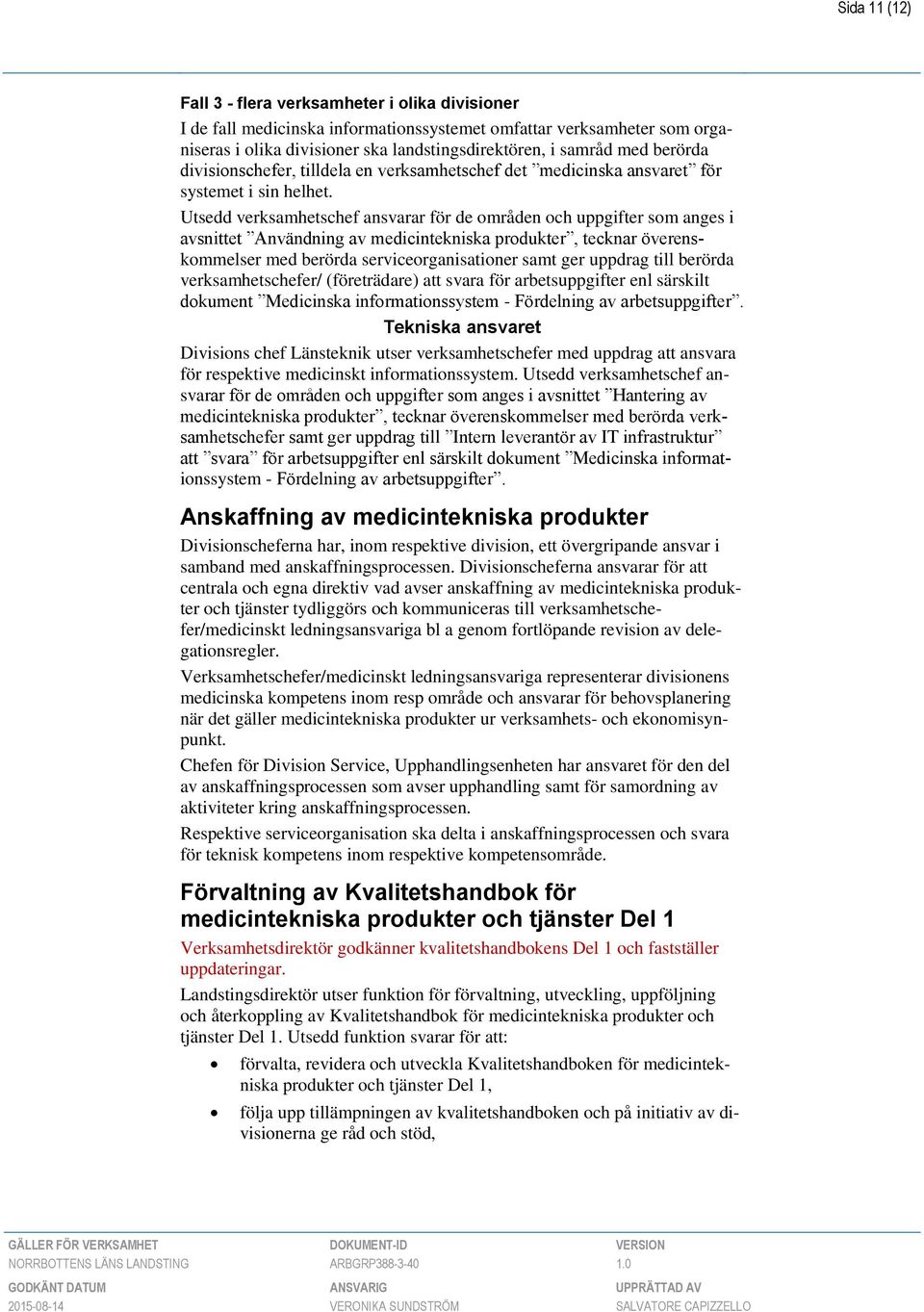 Utsedd verksamhetschef ansvarar för de områden och uppgifter som anges i avsnittet Användning av medicintekniska produkter, tecknar överenskommelser med berörda serviceorganisationer samt ger uppdrag