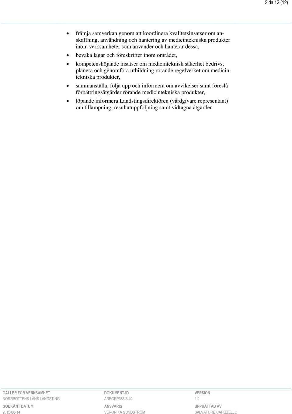 planera och genomföra utbildning rörande regelverket om medicintekniska produkter, sammanställa, följa upp och informera om avvikelser samt föreslå