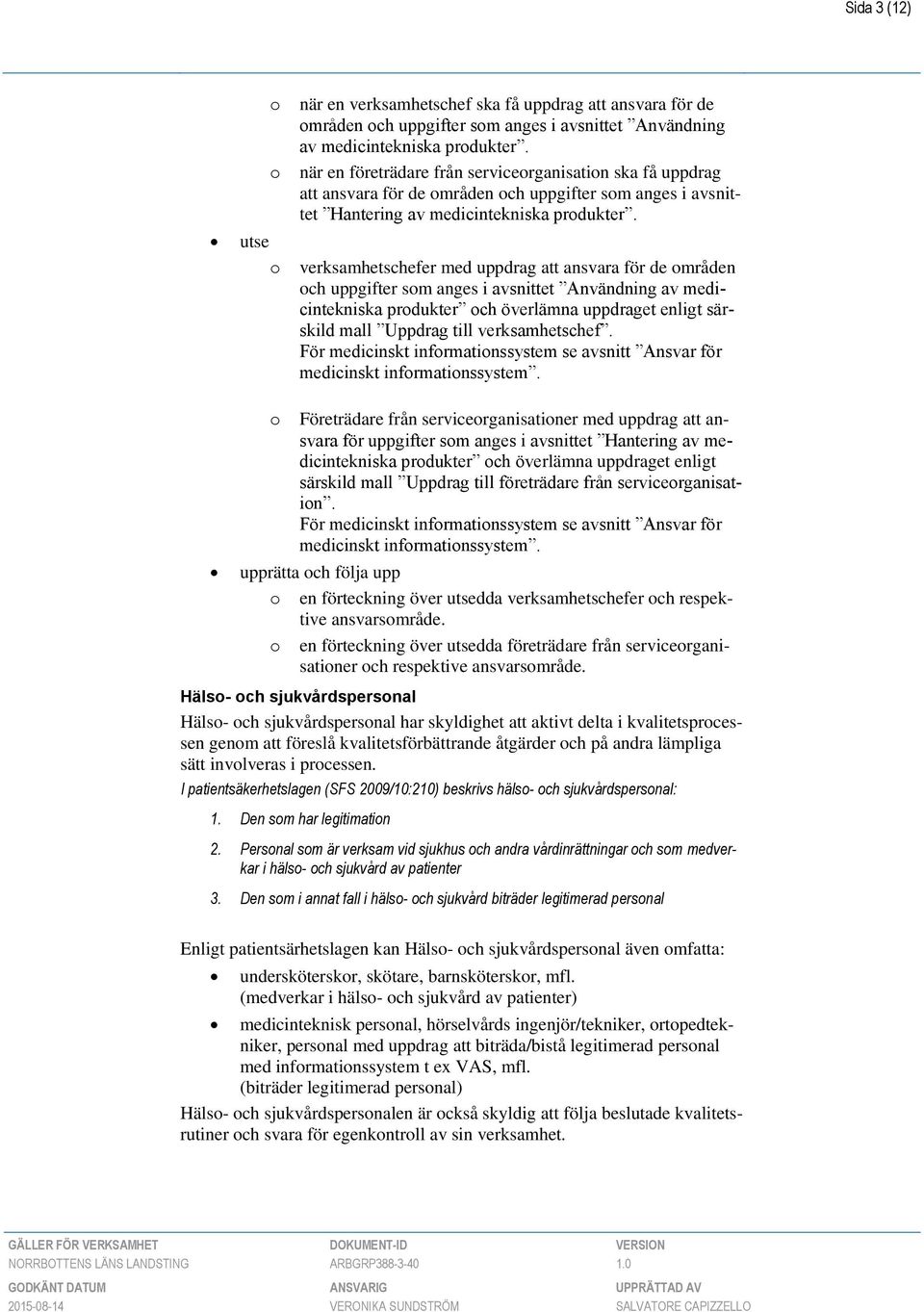 verksamhetschefer med uppdrag att ansvara för de områden och uppgifter som anges i avsnittet Användning av medicintekniska produkter och överlämna uppdraget enligt särskild mall Uppdrag till