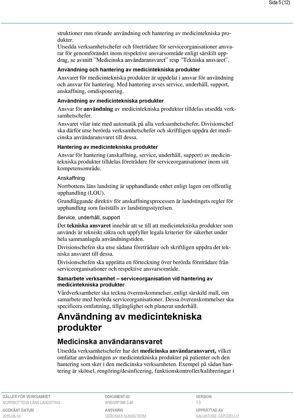 Tekniska ansvaret. Användning och hantering av medicintekniska produkter Ansvaret för medicintekniska produkter är uppdelat i ansvar för användning och ansvar för hantering.