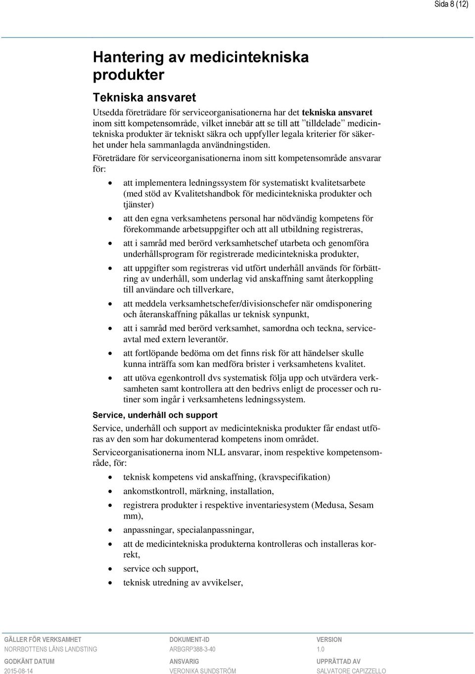 Företrädare för serviceorganisationerna inom sitt kompetensområde ansvarar för: att implementera ledningssystem för systematiskt kvalitetsarbete (med stöd av Kvalitetshandbok för medicintekniska