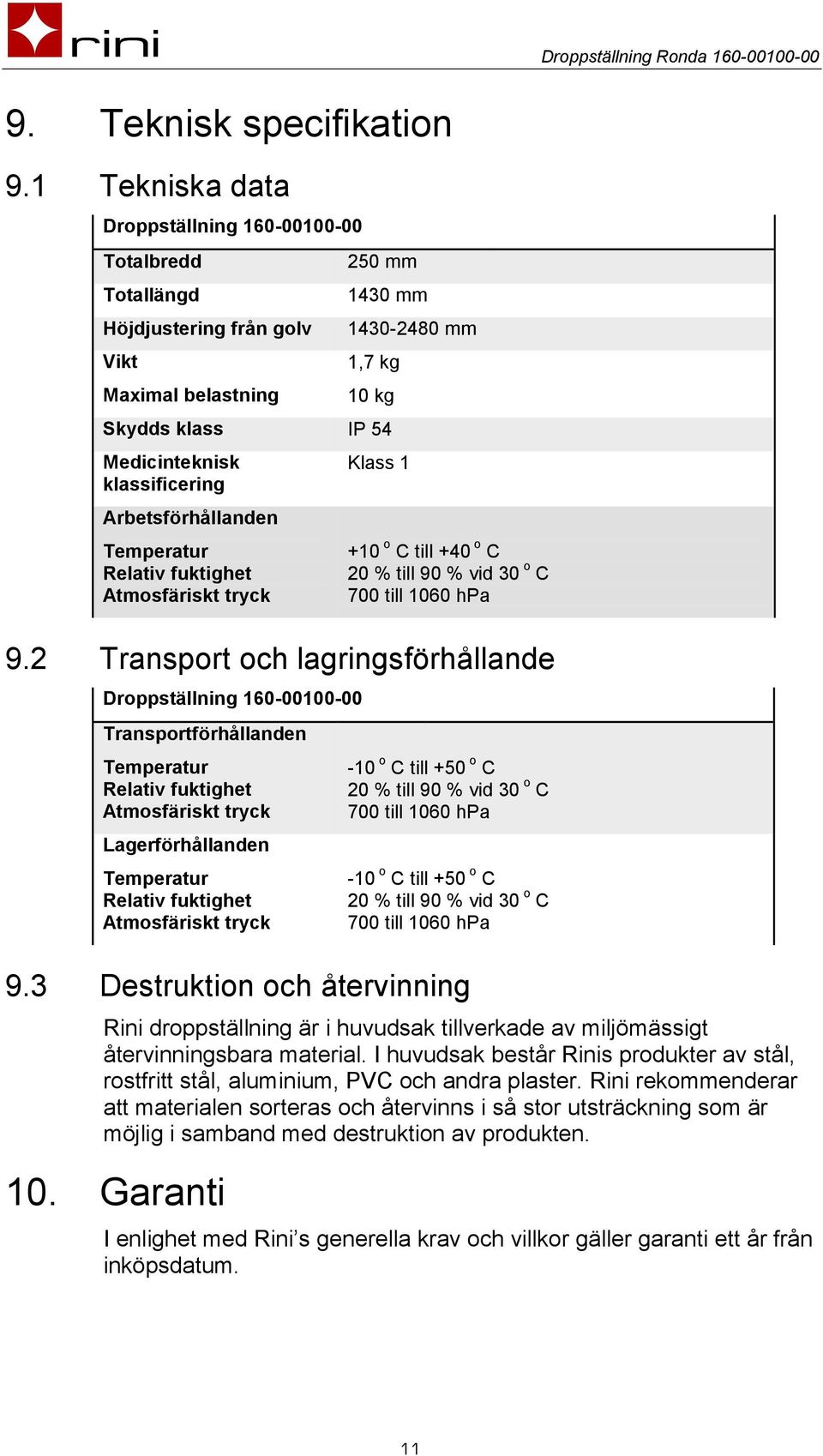 klassificering Arbetsförhållanden Temperatur Relativ fuktighet Atmosfäriskt tryck Klass 1 +10 o C till +40 o C 20 % till 90 % vid 30 o C 700 till 1060 hpa 9.