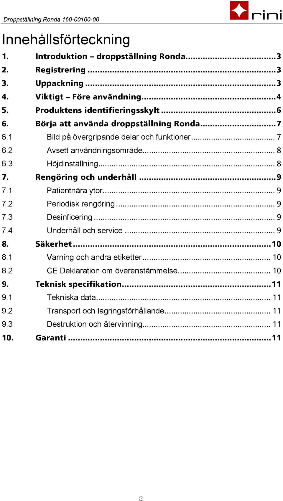 .. 9 7.1 Patientnära ytor... 9 7.2 Periodisk rengöring... 9 7.3 Desinficering... 9 7.4 Underhåll och service... 9 8. Säkerhet... 10 8.1 Varning och andra etiketter... 10 8.2 CE Deklaration om överenstämmelse.