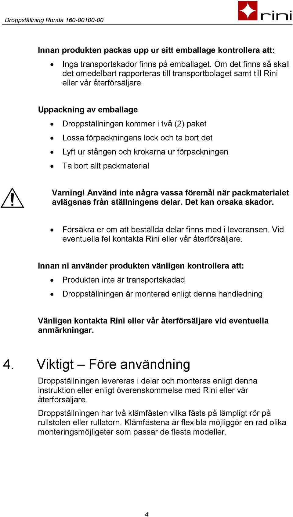 Uppackning av emballage Droppställningen kommer i två (2) paket Lossa förpackningens lock och ta bort det Lyft ur stången och krokarna ur förpackningen Ta bort allt packmaterial Varning!
