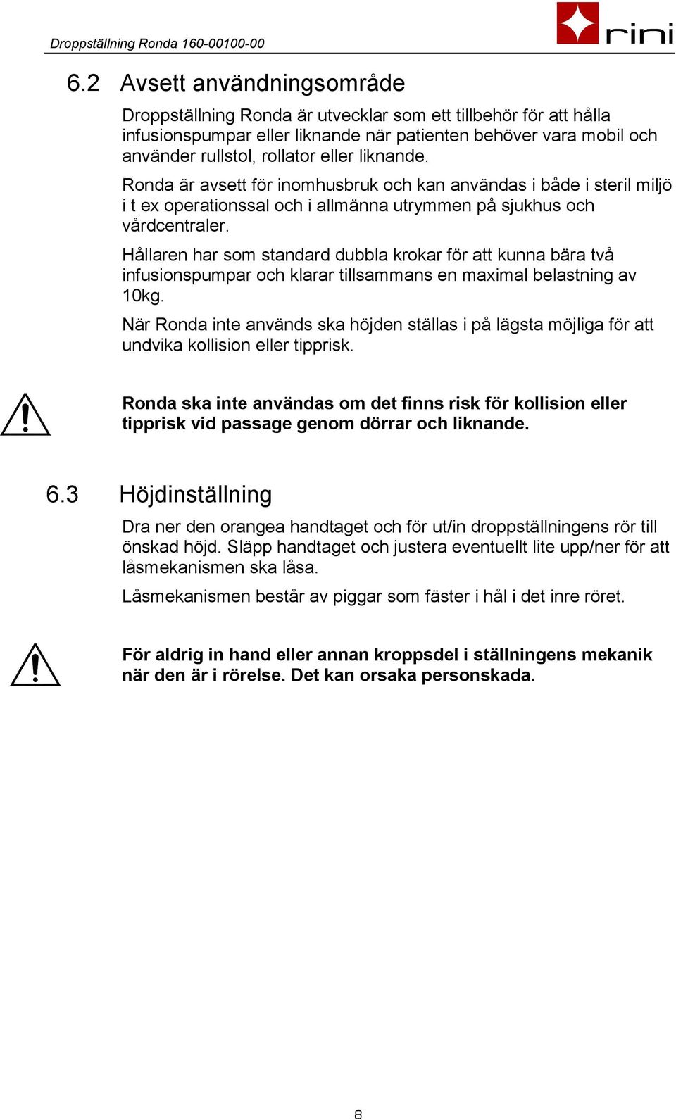 Hållaren har som standard dubbla krokar för att kunna bära två infusionspumpar och klarar tillsammans en maximal belastning av 10kg.