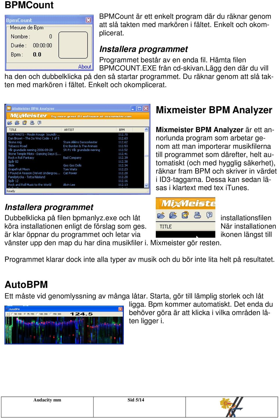 Mixmeister BPM Analyzer Mixmeister BPM Analyzer är ett annorlunda program som arbetar genom att man importerar musikfilerna till programmet som därefter, helt automatiskt (och med hygglig säkerhet),