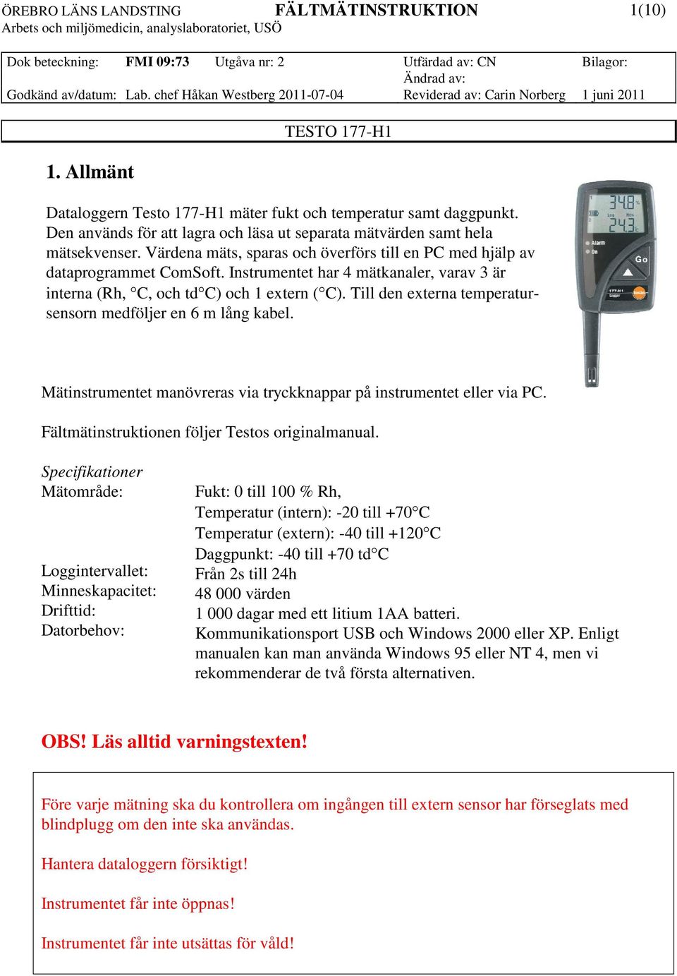 Till den externa temperatursensorn medföljer en 6 m lång kabel. Mätinstrumentet manövreras via tryckknappar på instrumentet eller via PC. Fältmätinstruktionen följer Testos originalmanual.