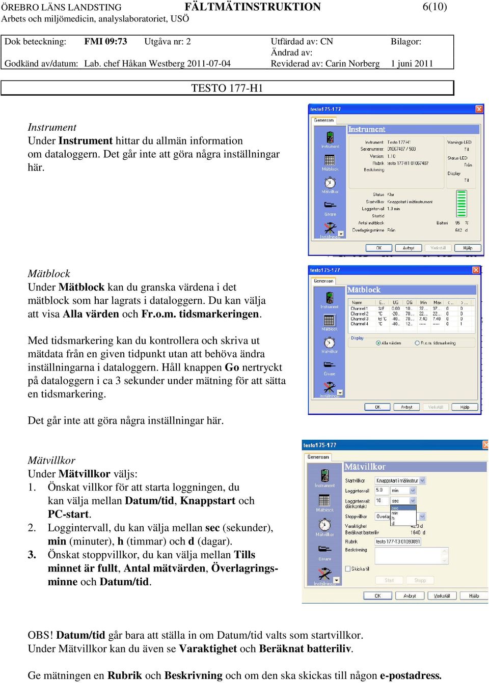 Med tidsmarkering kan du kontrollera och skriva ut mätdata från en given tidpunkt utan att behöva ändra inställningarna i dataloggern.