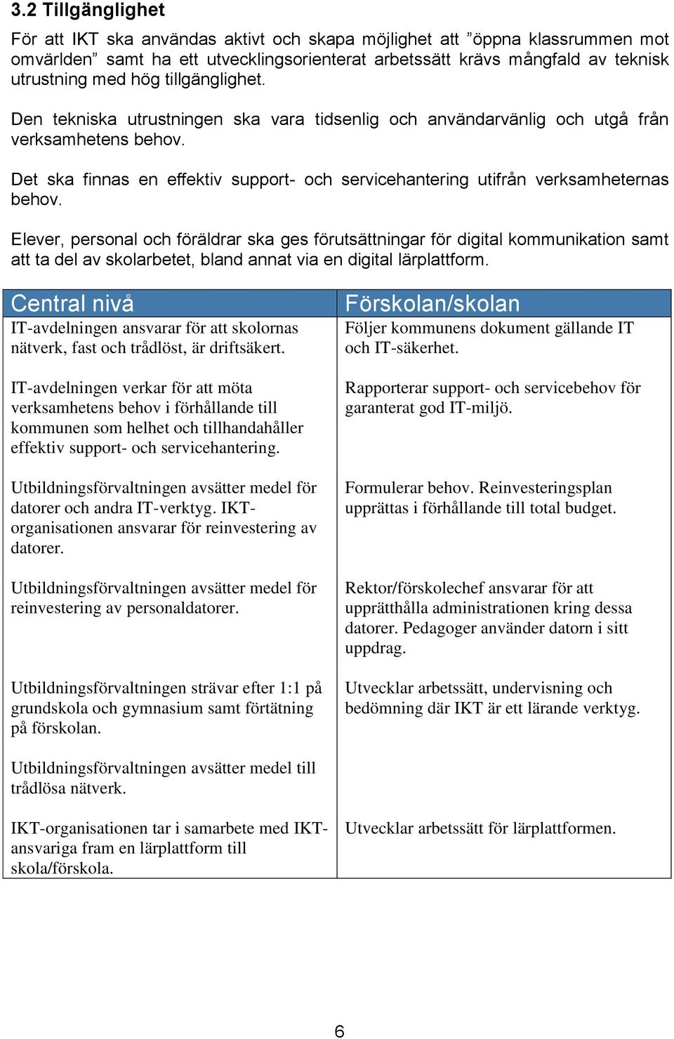 Det ska finnas en effektiv support- och servicehantering utifrån verksamheternas behov.