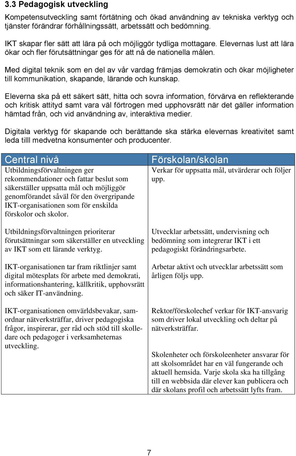 Med digital teknik som en del av vår vardag främjas demokratin och ökar möjligheter till kommunikation, skapande, lärande och kunskap.