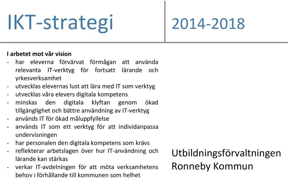 används IT för ökad måluppfyllelse - används IT som ett verktyg för att individanpassa undervisningen - har personalen den digitala kompetens som krävs - reflekterar arbetslagen