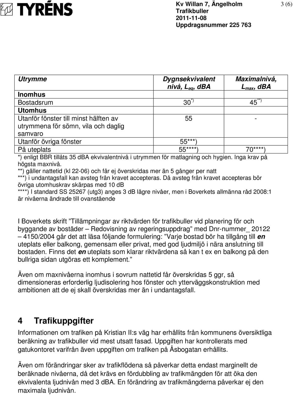 **) gäller nattetid (kl 22-06) och får ej överskridas mer än 5 gånger per natt ***) i undantagsfall kan avsteg från kravet accepteras.