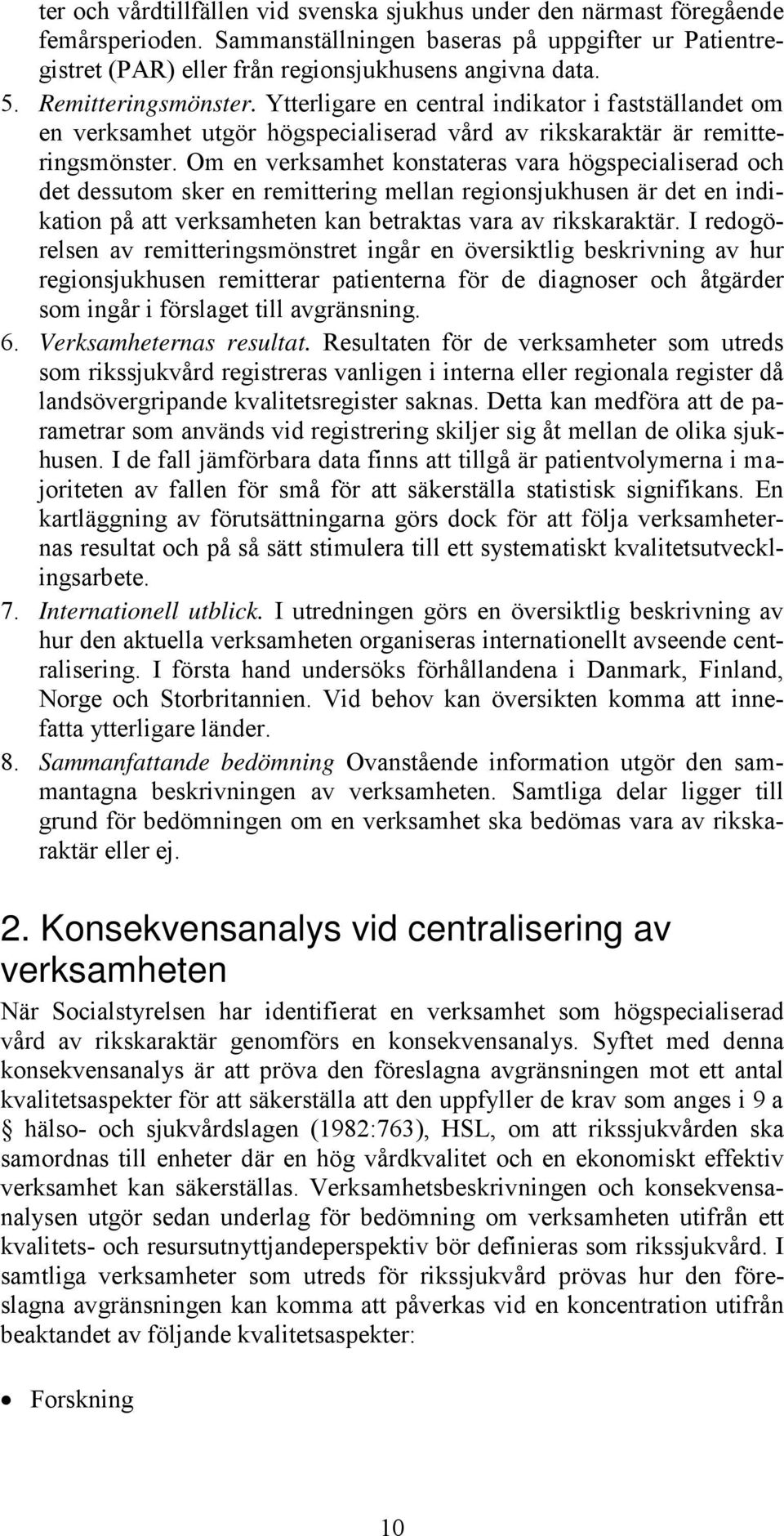Om en verksamhet konstateras vara högspecialiserad och det dessutom sker en remittering mellan regionsjukhusen är det en indikation på att verksamheten kan betraktas vara av rikskaraktär.