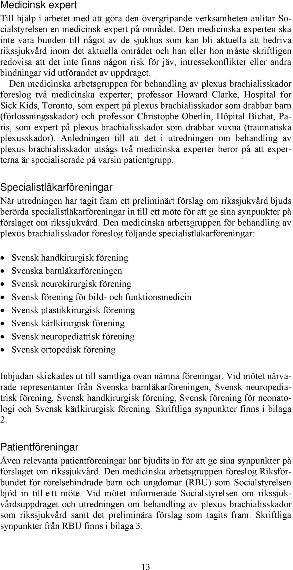 finns någon risk för jäv, intressekonflikter eller andra bindningar vid utförandet av uppdraget.
