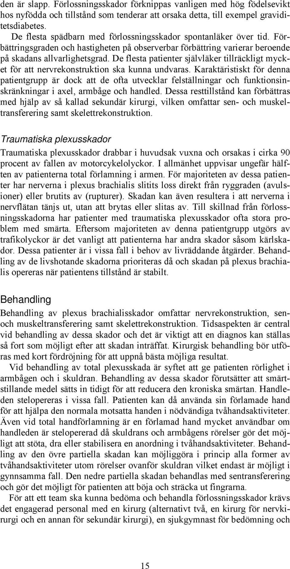 De flesta patienter självläker tillräckligt mycket för att nervrekonstruktion ska kunna undvaras.