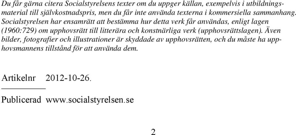 Socialstyrelsen har ensamrätt att bestämma hur detta verk får användas, enligt lagen (1960:729) om upphovsrätt till litterära och