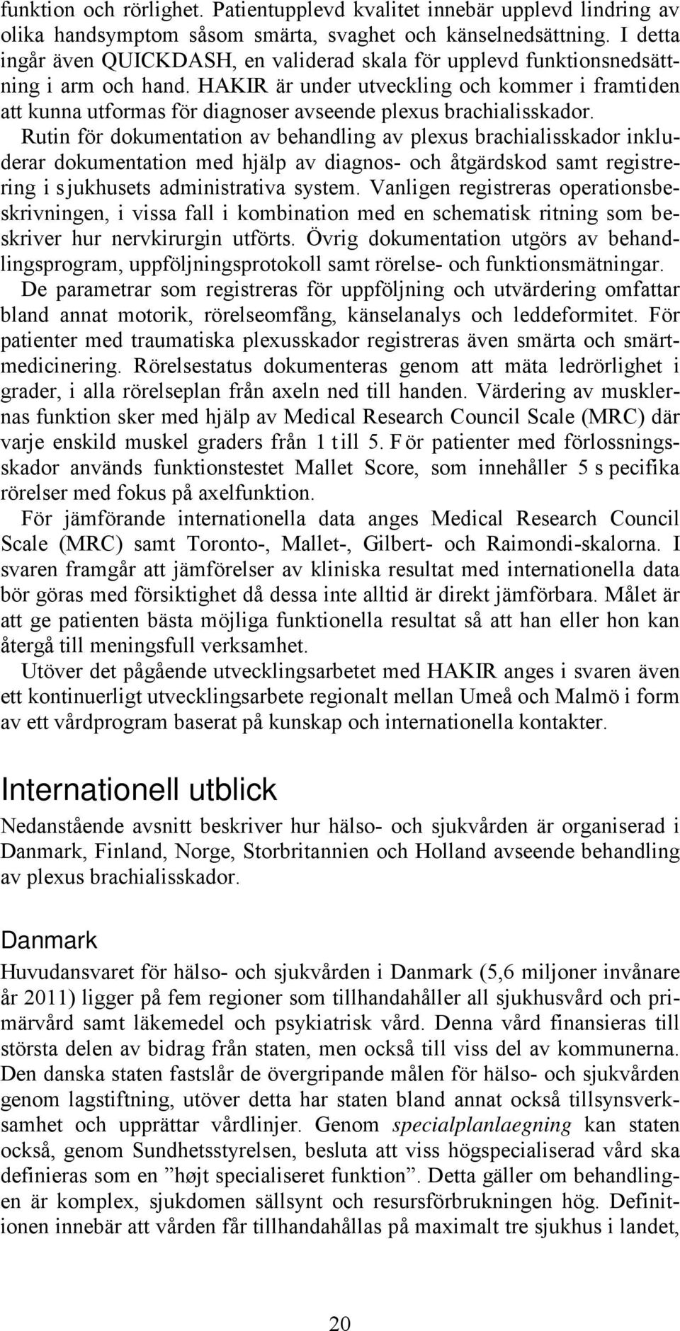 HAKIR är under utveckling och kommer i framtiden att kunna utformas för diagnoser avseende plexus brachialisskador.