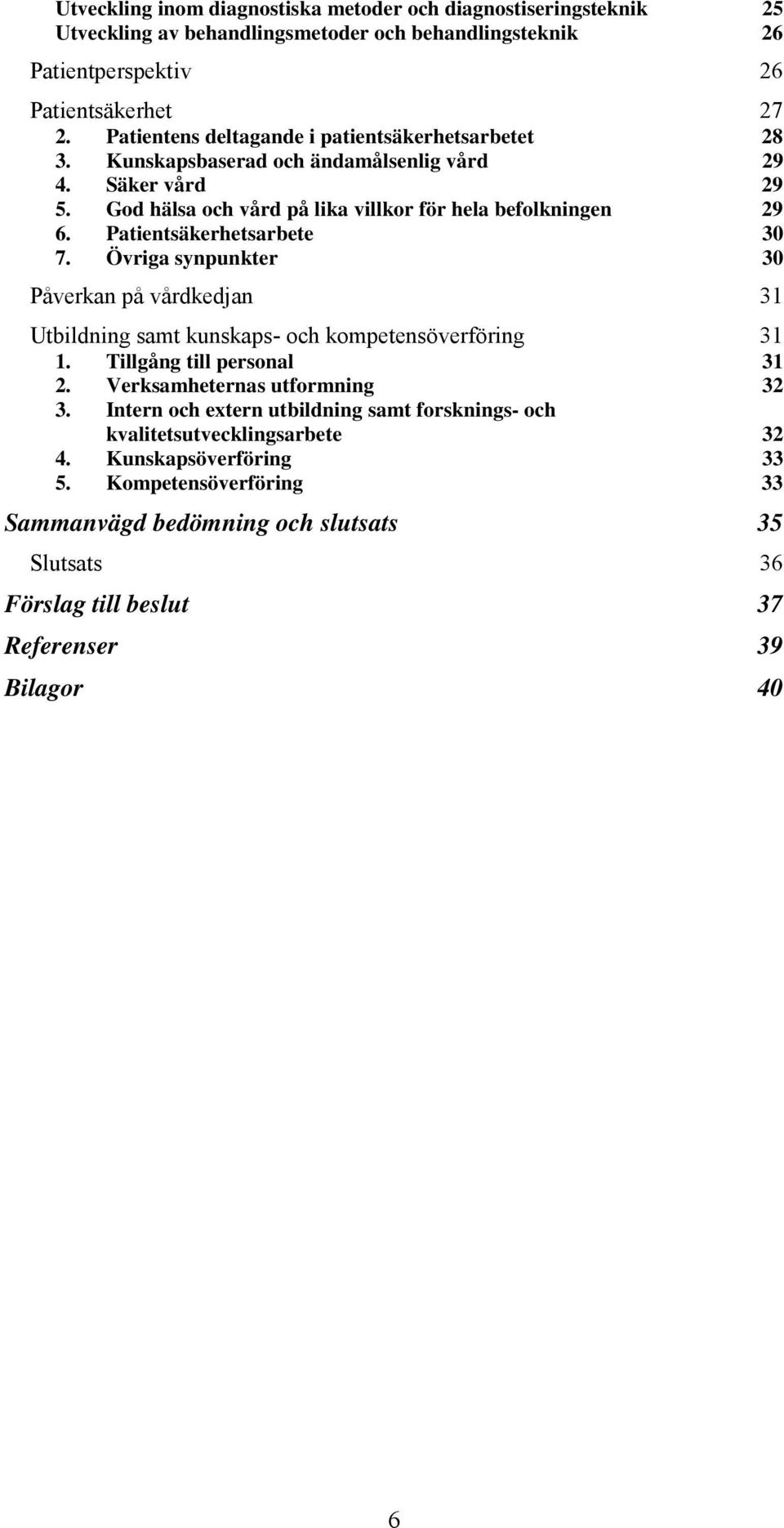 Patientsäkerhetsarbete 30 7. Övriga synpunkter 30 Påverkan på vårdkedjan 31 Utbildning samt kunskaps- och kompetensöverföring 31 1. Tillgång till personal 31 2. Verksamheternas utformning 32 3.