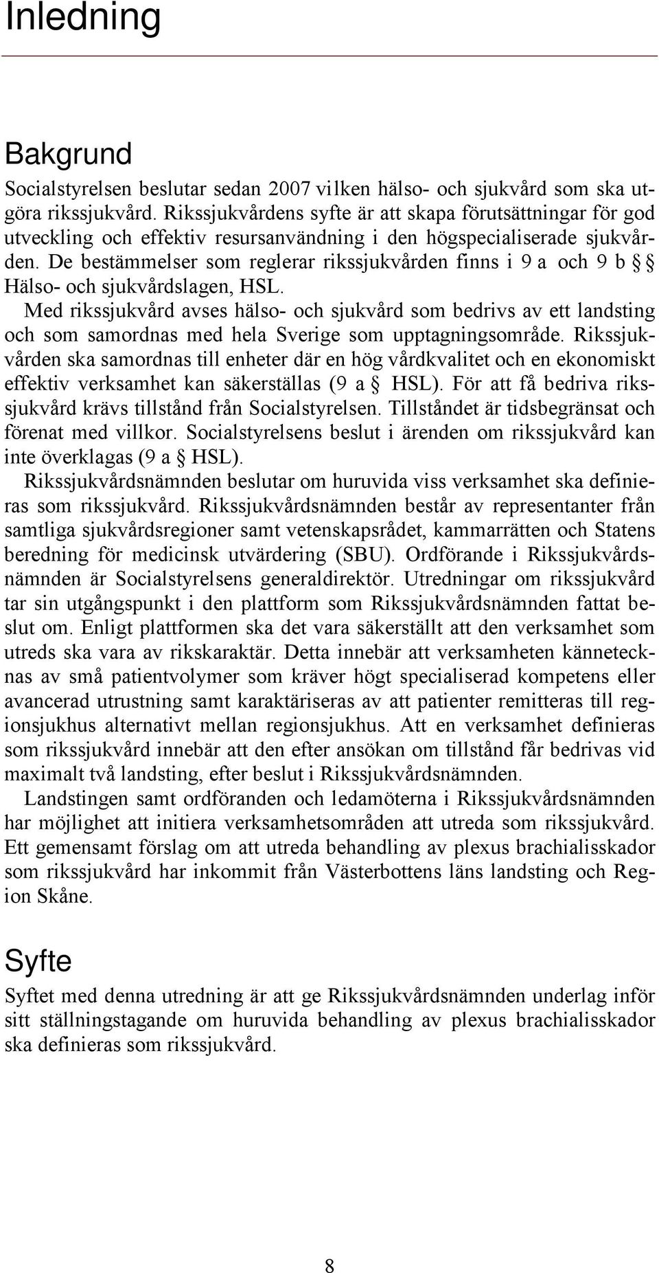 De bestämmelser som reglerar rikssjukvården finns i 9 a och 9 b Hälso- och sjukvårdslagen, HSL.