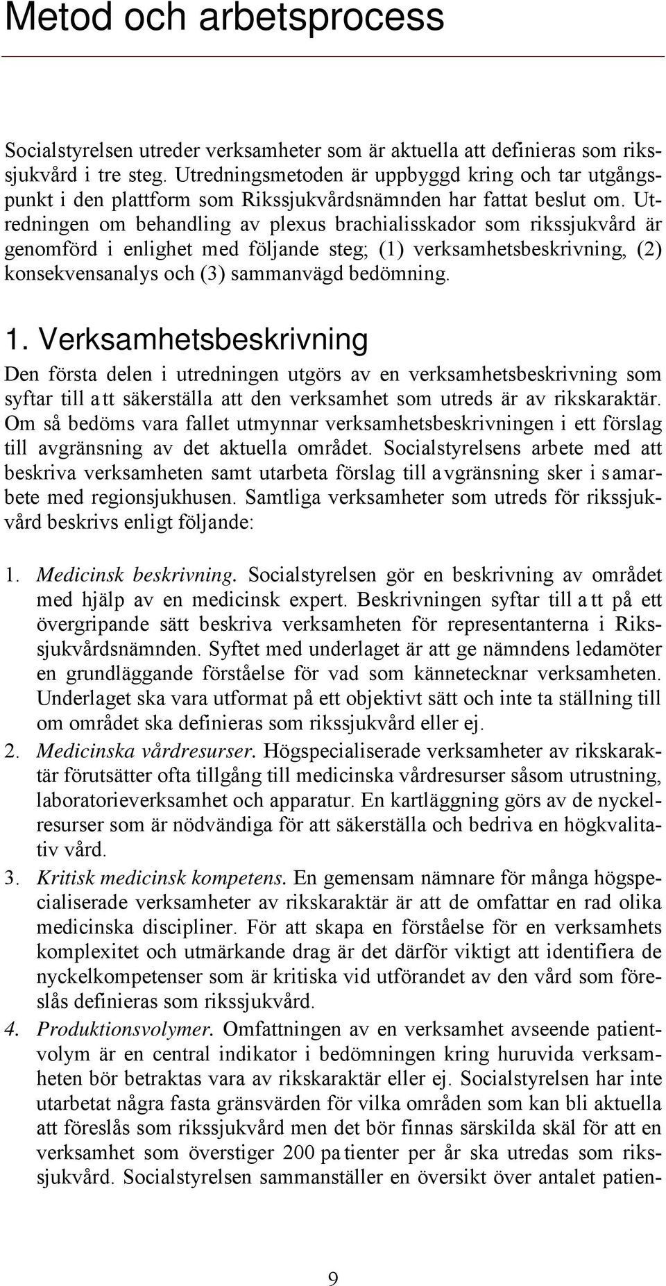Utredningen om behandling av plexus brachialisskador som rikssjukvård är genomförd i enlighet med följande steg; (1) verksamhetsbeskrivning, (2) konsekvensanalys och (3) sammanvägd bedömning. 1.
