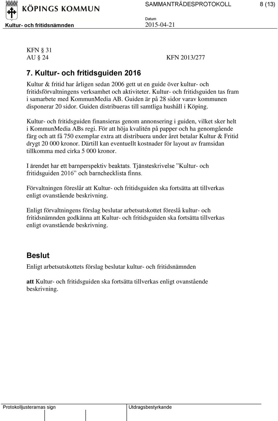 Kultur- och fritidsguiden tas fram i samarbete med KommunMedia AB. Guiden är på 28 sidor varav kommunen disponerar 20 sidor. Guiden distribueras till samtliga hushåll i Köping.