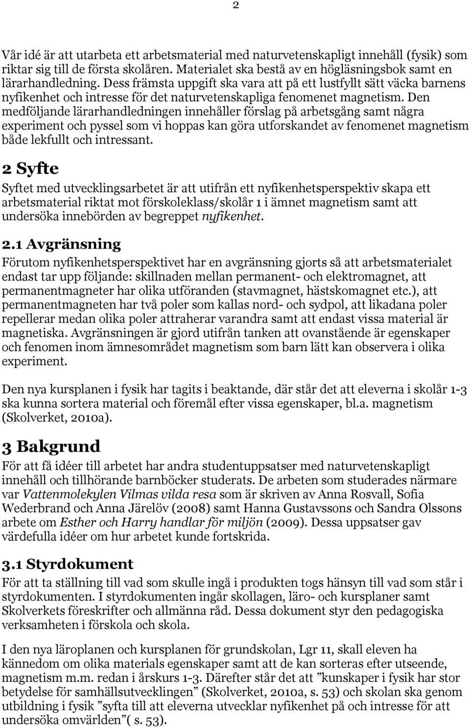 Den medföljande lärarhandledningen innehåller förslag på arbetsgång samt några experiment och pyssel som vi hoppas kan göra utforskandet av fenomenet magnetism både lekfullt och intressant.