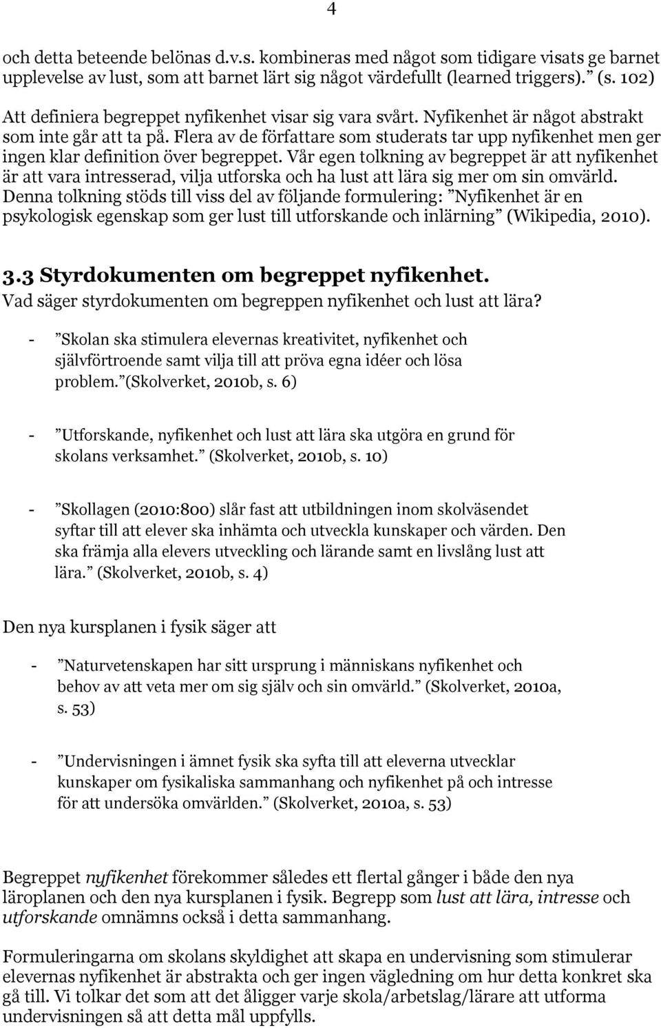 Flera av de författare som studerats tar upp nyfikenhet men ger ingen klar definition över begreppet.