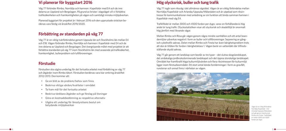 Planerad byggstart för projektet är i februari 2016 och den upprustade sträckan beräknas vara färdig vid årsskiftet 2019/2020.