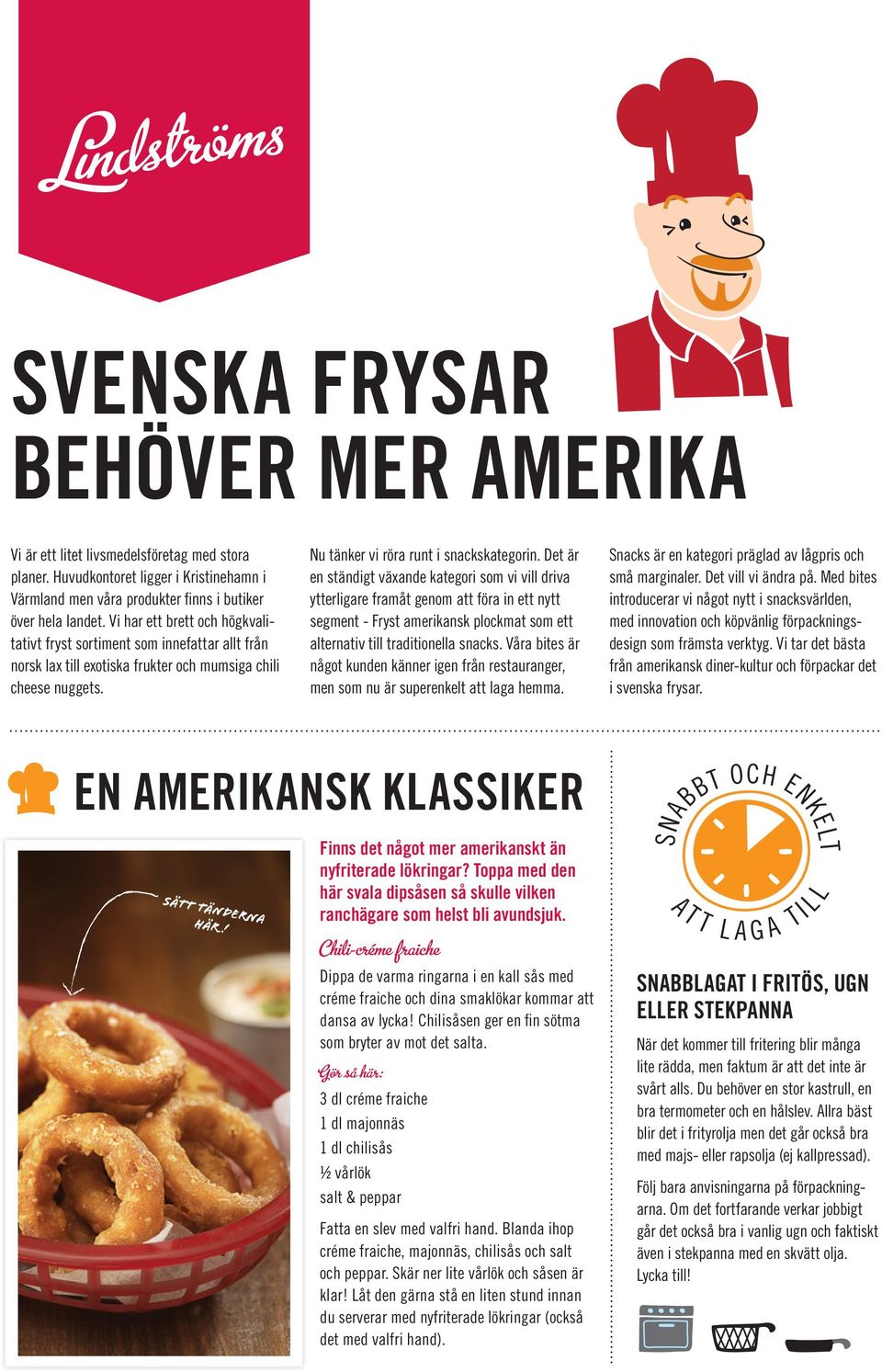 Det är en ständigt växande kategori som vi vill driva ytterligare framåt genom att föra in ett nytt segment - Fryst amerikansk plockmat som ett alternativ till traditionella snacks.