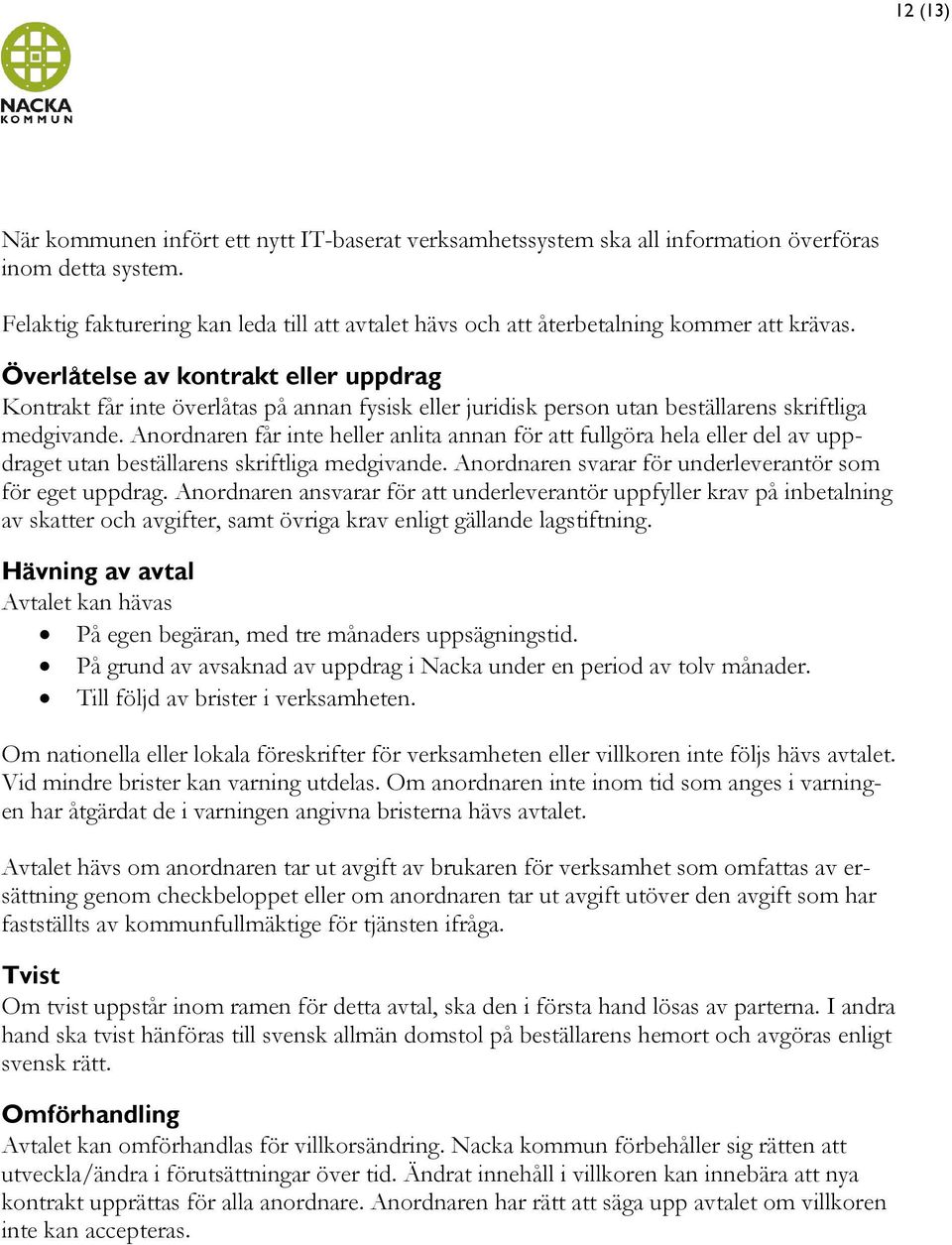 Överlåtelse av kontrakt eller uppdrag Kontrakt får inte överlåtas på annan fysisk eller juridisk person utan beställarens skriftliga medgivande.