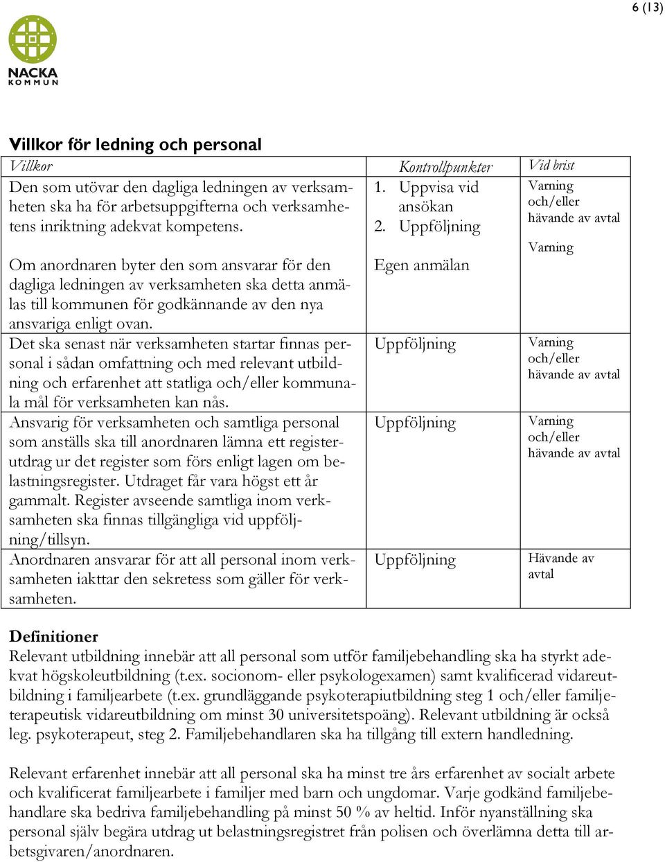 Det ska senast när verksamheten startar finnas personal i sådan omfattning och med relevant utbildning och erfarenhet att statliga kommunala mål för verksamheten kan nås.