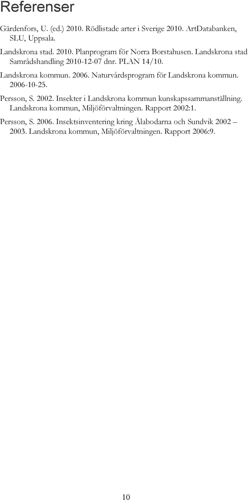 Persson, S. 2002. Insekter i Landskrona kommun kunskapssammanställning. Landskrona kommun, Miljöförvaltningen. Rapport 2002:1. Persson, S.