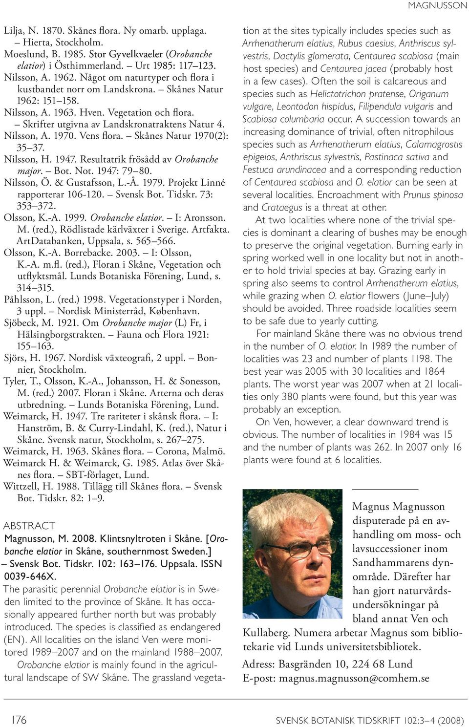 Vens flora. Skånes Natur 1970(2): 35 37. Nilsson, H. 1947. Resultatrik frösådd av Orobanche major. Bot. Not. 1947: 79 80. Nilsson, Ö. & Gustafsson, L.-Å. 1979. Projekt Linné rapporterar 106-120.