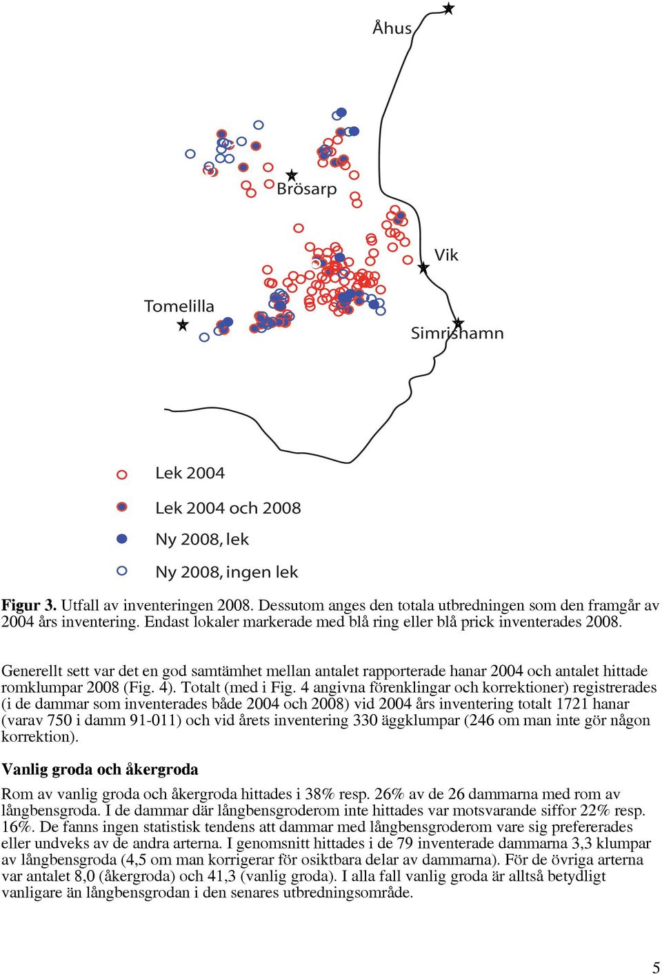 Generellt sett var det en god samtämhet mellan antalet rapporterade hanar 2004 och antalet hittade romklumpar 2008 (Fig. 4). Totalt (med i Fig.