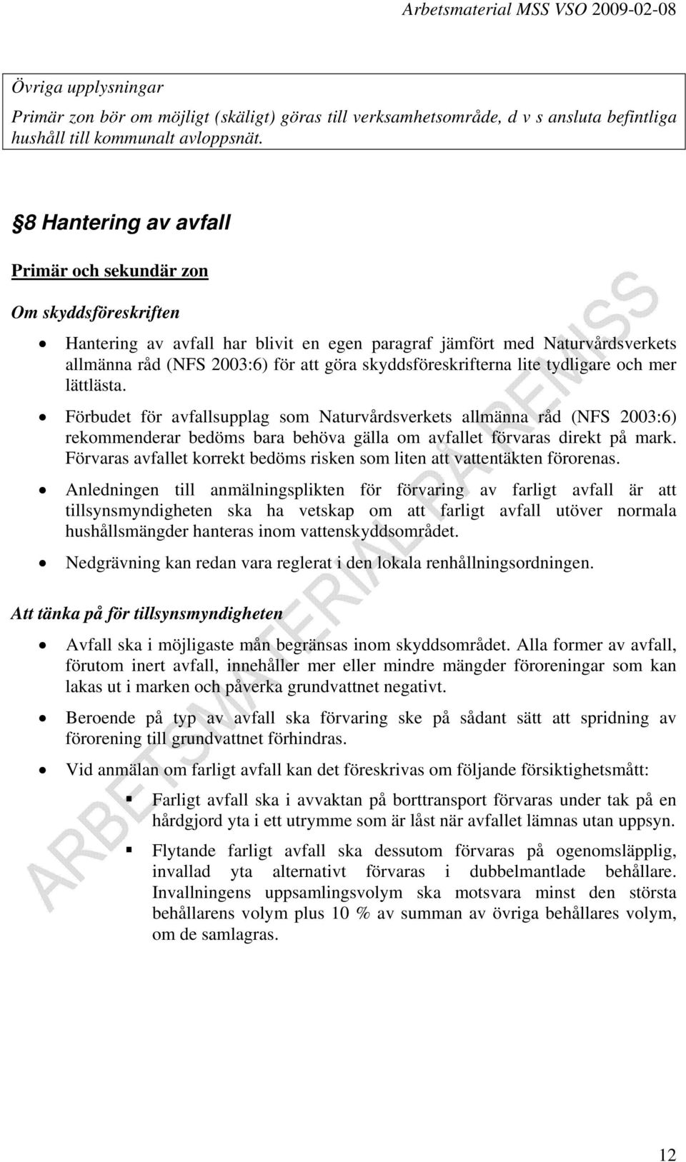 och mer lättlästa. Förbudet för avfallsupplag som Naturvårdsverkets allmänna råd (NFS 2003:6) rekommenderar bedöms bara behöva gälla om avfallet förvaras direkt på mark.