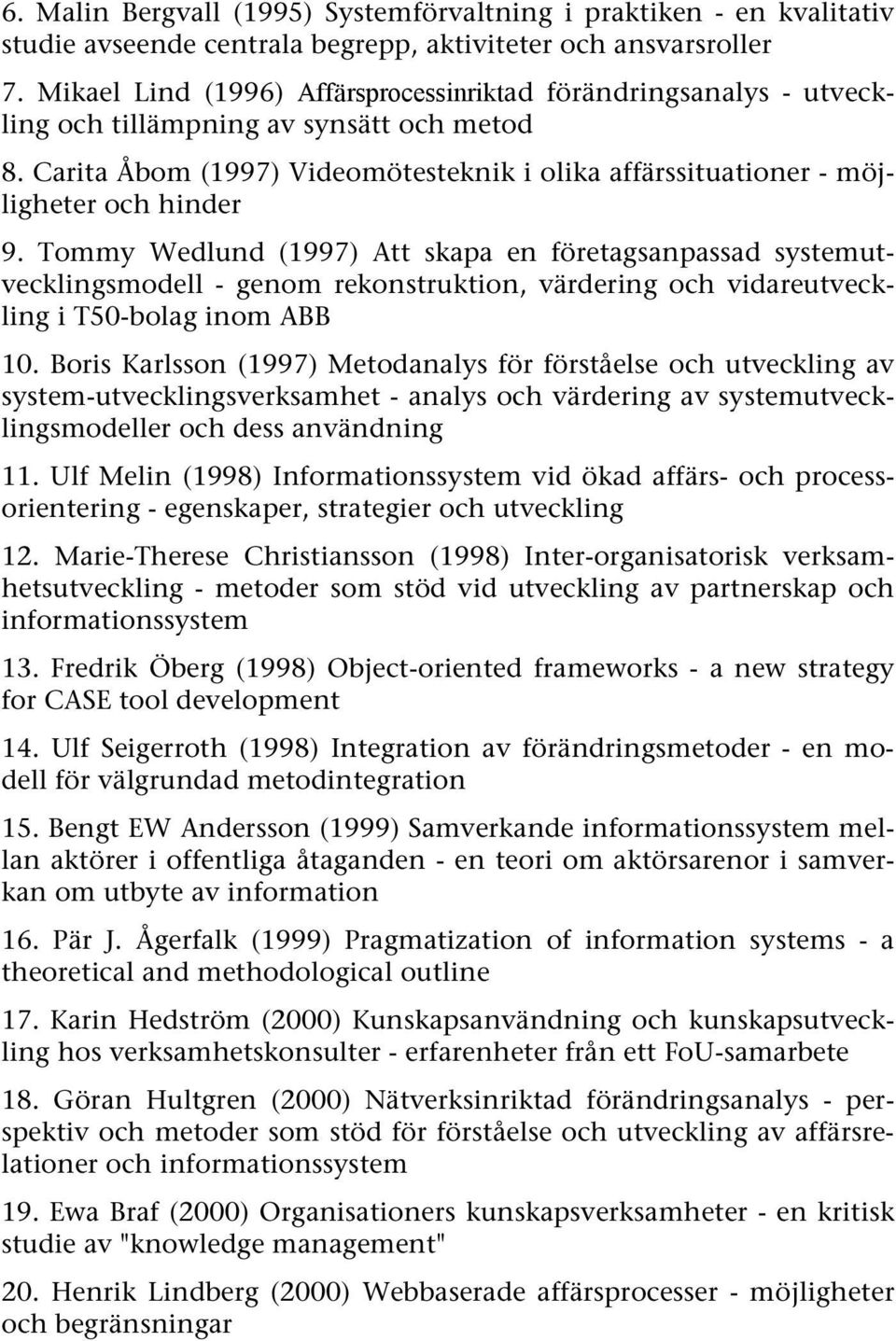 Carita Åbom (1997) Videomötesteknik i olika affärssituationer - möjligheter och hinder 9.