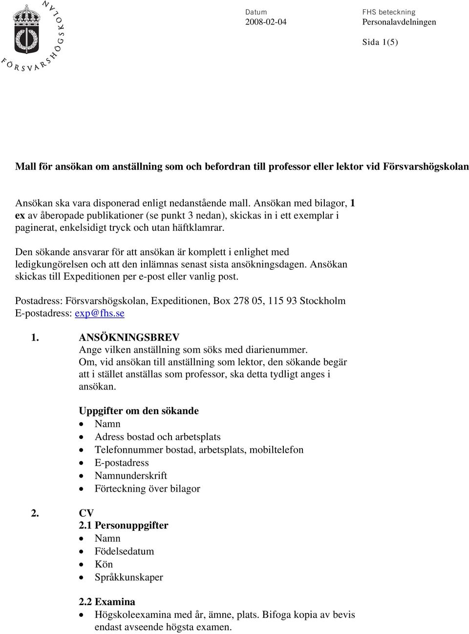 Den sökande ansvarar för att ansökan är komplett i enlighet med ledigkungörelsen och att den inlämnas senast sista ansökningsdagen. Ansökan skickas till Expeditionen per e-post eller vanlig post.