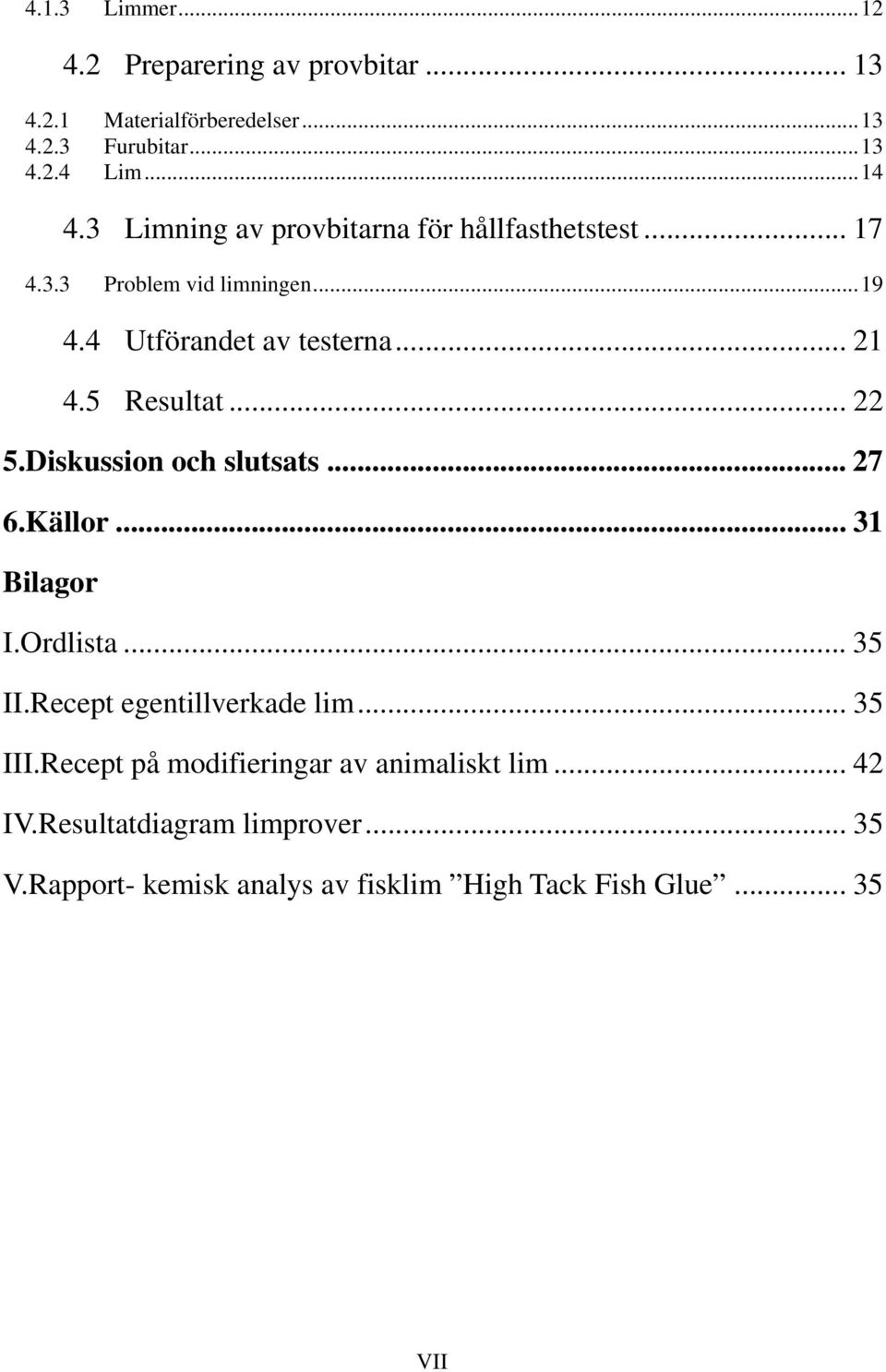 .. 22 5.Diskussion och slutsats... 27 6.Källor... 31 Bilagor I.Ordlista... 35 II.Recept egentillverkade lim... 35 III.