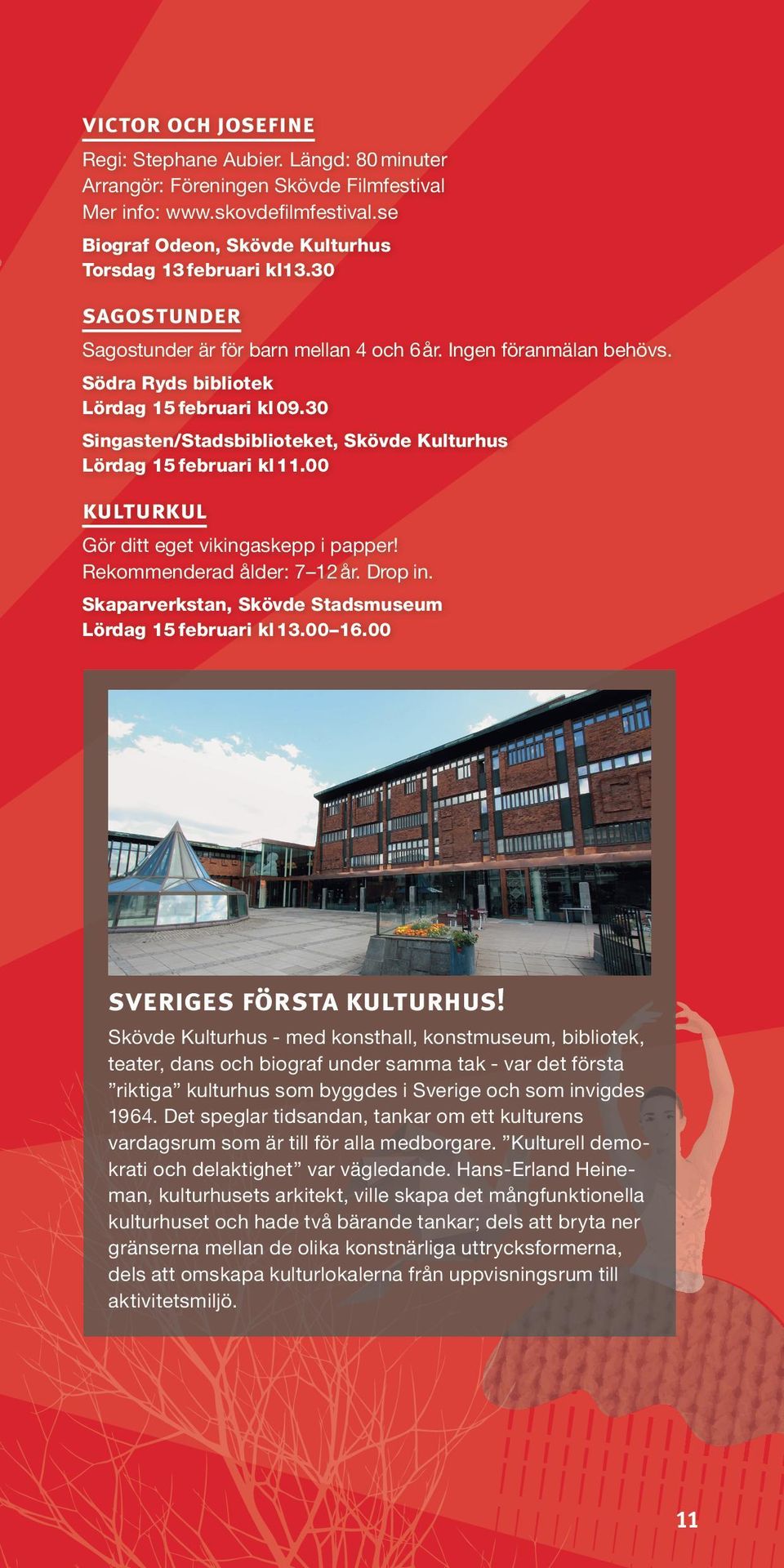 30 Singasten/Stadsbiblioteket, Skövde Kulturhus Lördag 15 februari kl 11.00 kulturkul Gör ditt eget vikingaskepp i papper! Rekommenderad ålder: 7 12 år. Drop in.