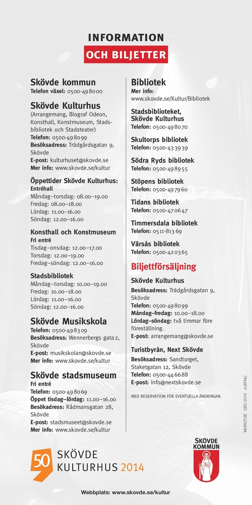 00 16.00 Söndag: 12.00 16.00 Konsthall och Konstmuseum Fri entré Tisdag onsdag: 12.00 17.00 Torsdag: 12.00 19.00 Fredag söndag: 12.00 16.00 Stadsbibliotek Måndag torsdag: 10.00 19.00 Fredag: 10.00 18.