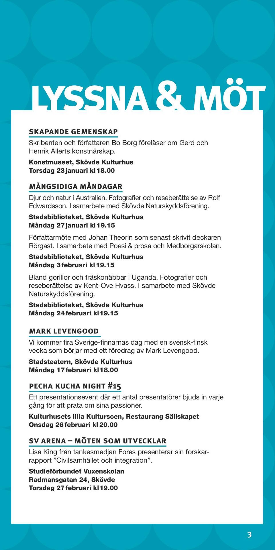 15 Författarmöte med Johan Theorin som senast skrivit deckaren Rörgast. I samarbete med Poesi & prosa och Medborgarskolan. Stadsbiblioteket, Skövde Kulturhus Måndag 3 februari kl 19.