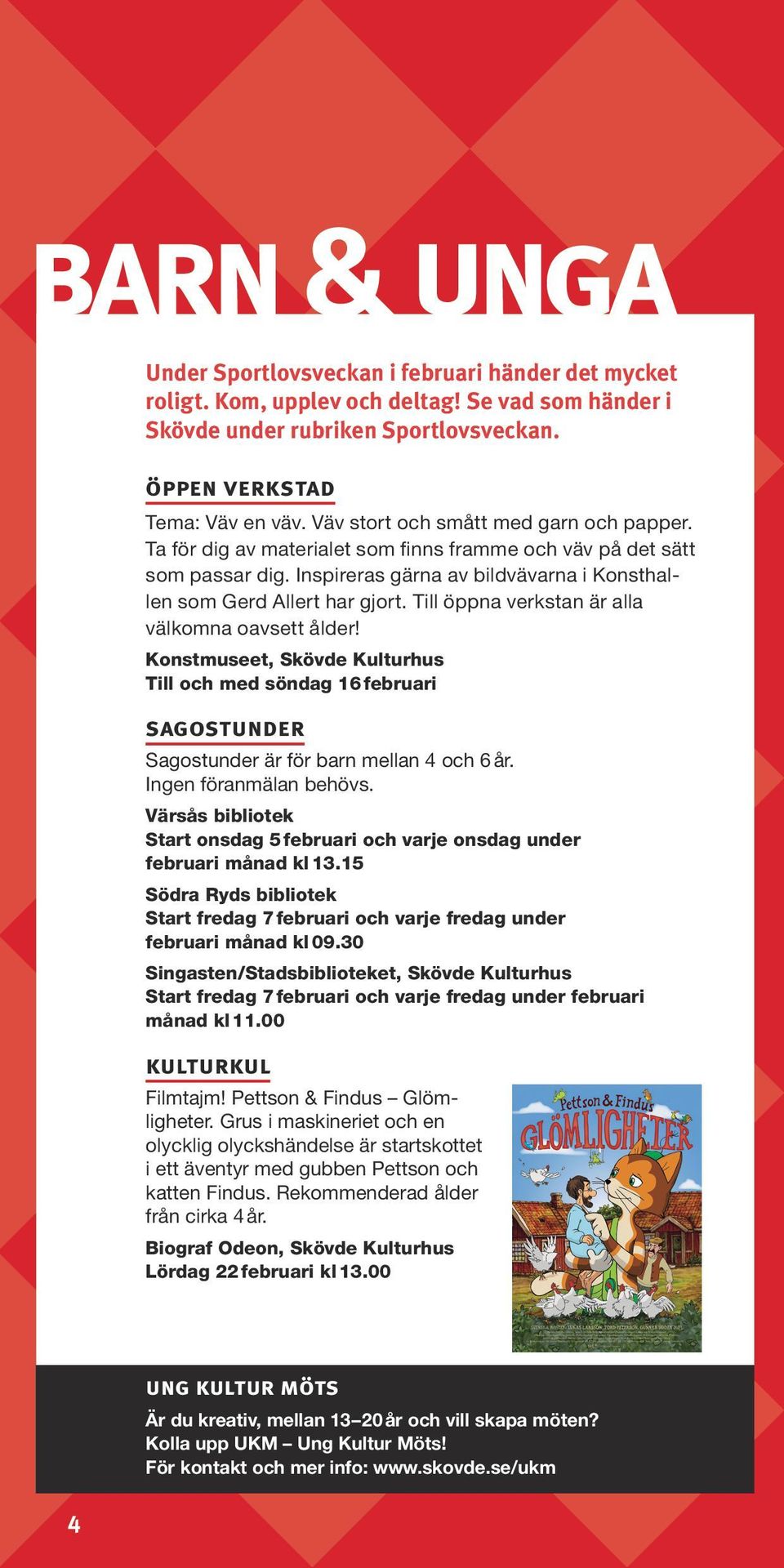 Till öppna verkstan är alla välkomna oavsett ålder! Till och med söndag 16 februari sagostunder Sagostunder är för barn mellan 4 och 6 år. Ingen föranmälan behövs.