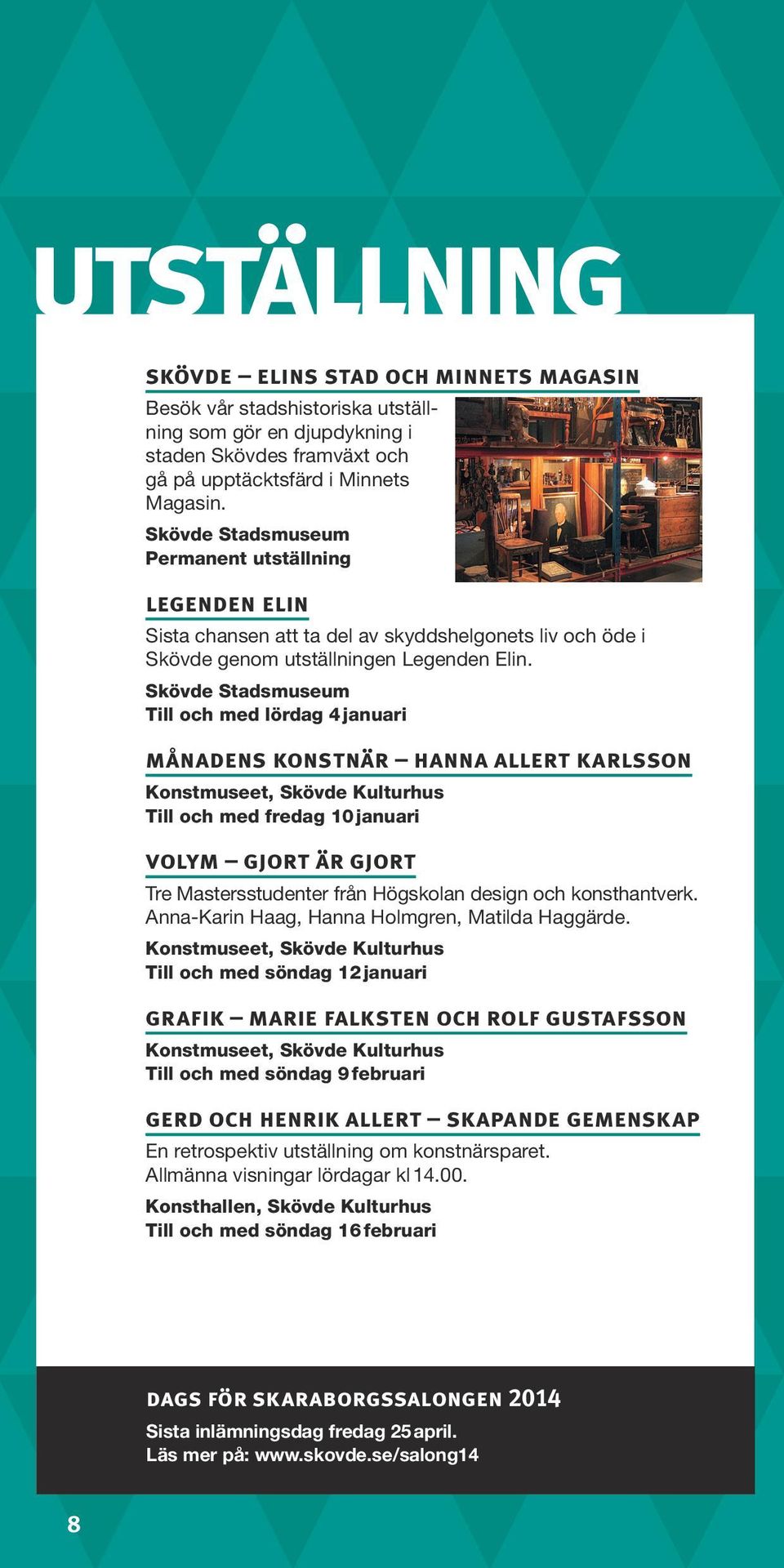 Skövde Stadsmuseum Till och med lördag 4 januari månadens konstnär hanna allert karlsson Till och med fredag 10 januari volym gjort är gjort Tre Mastersstudenter från Högskolan design och