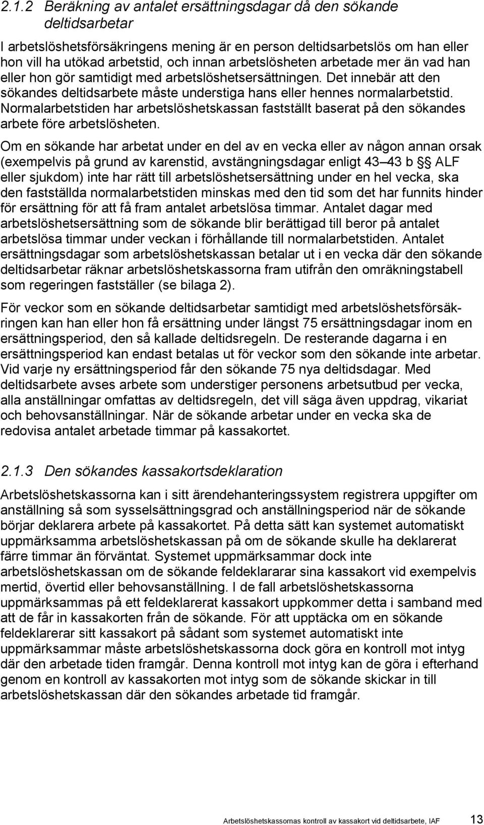 Normalarbetstiden har an fastställt baserat på den sökandes arbete före arbetslösheten.