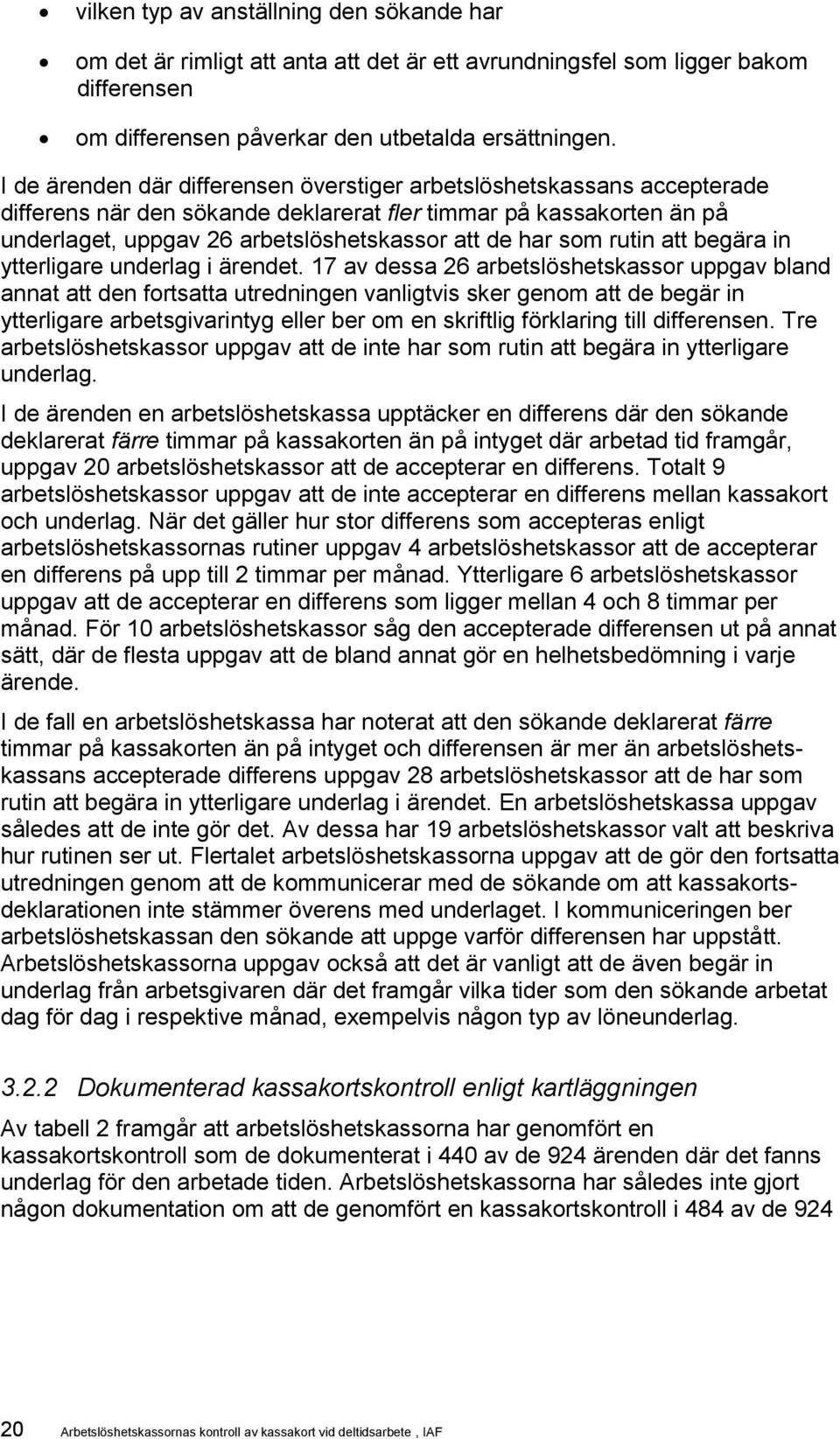 17 av dessa 26 or uppgav bland annat att den fortsatta utredningen vanligtvis sker genom att de begär in ytterligare arbetsgivarintyg eller ber om en skriftlig förklaring till en.