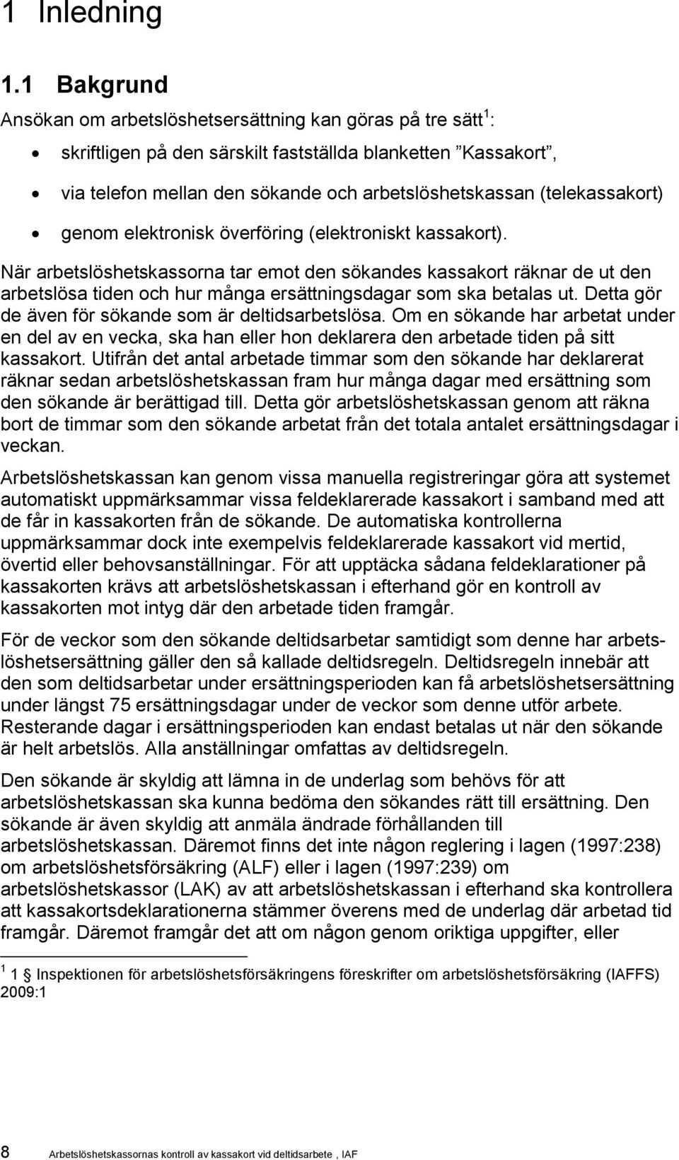 elektronisk överföring (elektroniskt kassakort). När orna tar e den sökandes kassakort räknar de ut den arbetslösa tiden och hur många ersättningsdagar som ska betalas ut.