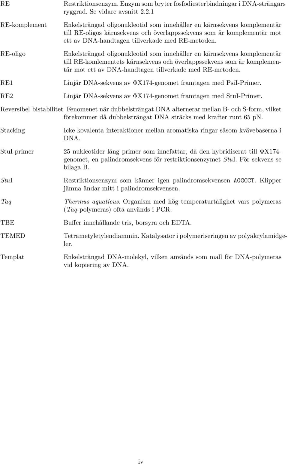2.1 Enkelsträngad oligonukleotid som innehåller en kärnsekvens komplementär till RE-oligos kärnsekvens och överlappssekvens som är komplementär mot ett av DNA-handtagen tillverkade med RE-metoden.