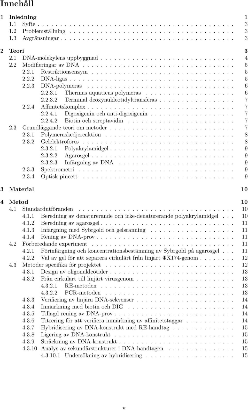 ................................ 6 2.2.3.1 Thermus aquaticus polymeras.................... 6 2.2.3.2 Terminal deoxynukleotidyltransferas................. 7 2.2.4 Affinitetskomplex................................. 7 2.2.4.1 Digoxigenin och anti-digoxigenin.