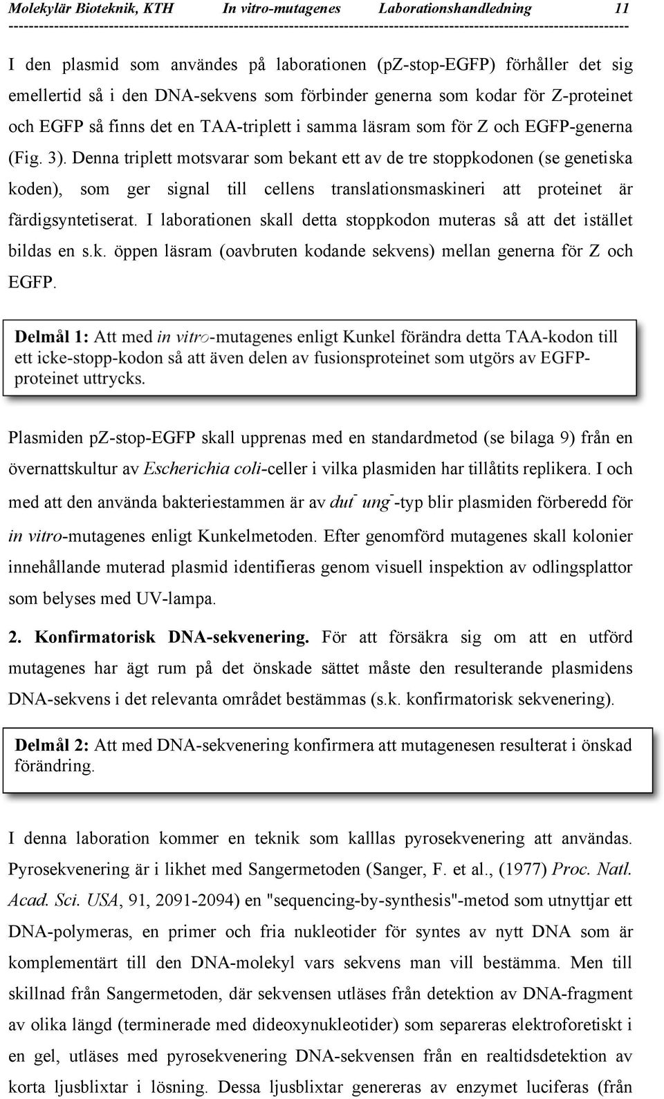 Denna triplett motsvarar som bekant ett av de tre stoppkodonen (se genetiska koden), som ger signal till cellens translationsmaskineri att proteinet är färdigsyntetiserat.