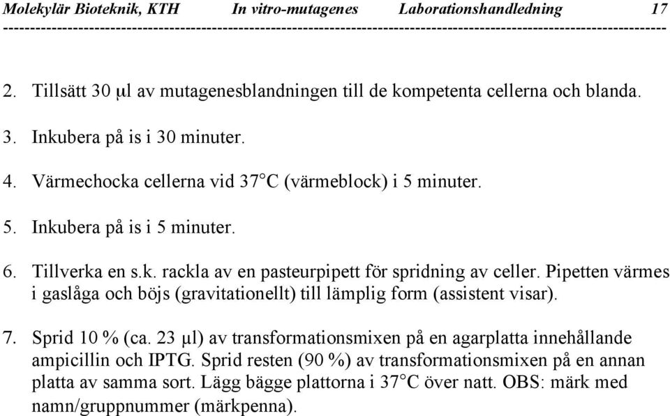 Pipetten värmes i gaslåga och böjs (gravitationellt) till lämplig form (assistent visar). 7. Sprid 10 % (ca.